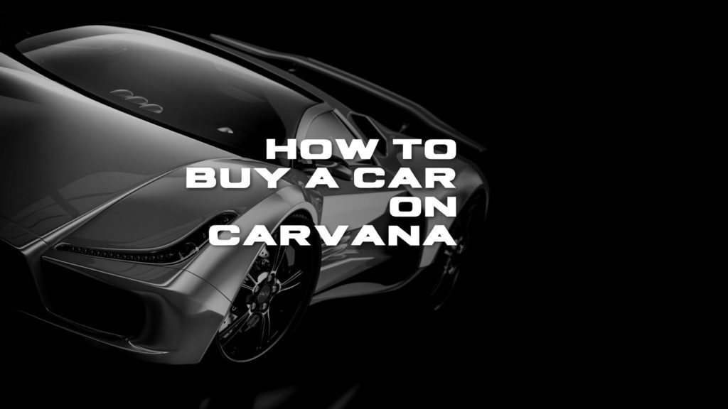 HOW TO BUY A CAR ON CARVANA