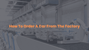 How To Order A Car From The Factory